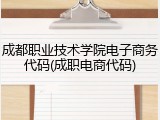 成都职业技术学院电子商务代码(成职电商代码)
