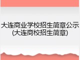 大连商业学校招生简章公示(大连商校招生简章)