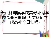 大庆林甸县学成高考补习学校是全日制吗(大庆林甸学成高补全日制吗)