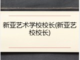 新亚艺术学校校长(新亚艺校校长)