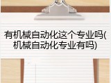 有机械自动化这个专业吗(机械自动化专业有吗)