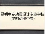 昆明中专动漫设计专业学校(昆明动漫中专)