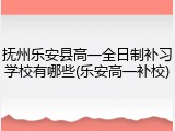 抚州乐安县高一全日制补习学校有哪些(乐安高一补校)