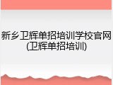 新乡卫辉单招培训学校官网(卫辉单招培训)