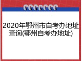 2020年鄂州市自考办地址查询(鄂州自考办地址)