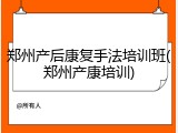 郑州产后康复手法培训班(郑州产康培训)