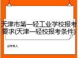 天津市第一轻工业学校报考要求(天津一轻校报考条件)