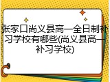 张家口尚义县高一全日制补习学校有哪些(尚义县高一补习学校)