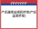 产后康复盆底肌修复(产后盆底修复)