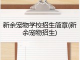 新余宠物学校招生简章(新余宠物招生)