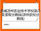 武威凉州农业技术学校简介及录取分数线(凉州农校分数线)