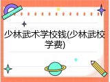 少林武术学校钱(少林武校学费)
