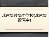 北京复读高中学校(北京复读高中)