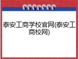 泰安工商学校官网(泰安工商校网)