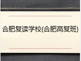 合肥复读学校(合肥高复班)