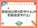 服装培训课中职学什么(中职服装课学什么)