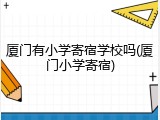 厦门有小学寄宿学校吗(厦门小学寄宿)