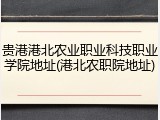 贵港港北农业职业科技职业学院地址(港北农职院地址)