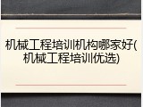 机械工程培训机构哪家好(机械工程培训优选)