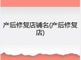产后修复店铺名(产后修复店)