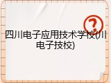 四川电子应用技术学校(川电子技校)