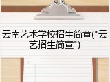 云南艺术学校招生简章("云艺招生简章")