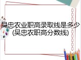 吴忠农业职高录取线是多少(吴忠农职高分数线)