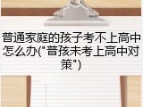 普通家庭的孩子考不上高中怎么办("普孩未考上高中对策")