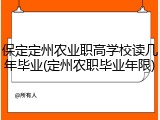 保定定州农业职高学校读几年毕业(定州农职毕业年限)