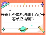长春九台单招培训中心("长春单招培训")