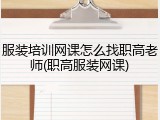 服装培训网课怎么找职高老师(职高服装网课)