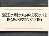 浙江水利水电学校农水12班(浙水校农水12班)