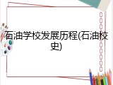 石油学校发展历程(石油校史)