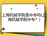 上海机械学院是中专吗(上海机械学院中专？)