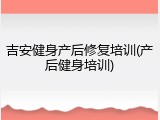 吉安健身产后修复培训(产后健身培训)