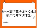 杭州电商运营培训学校地址(杭州电商培训地址)