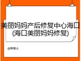美丽妈妈产后修复中心海口(海口美丽妈妈修复)