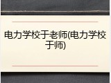 电力学校于老师(电力学校于师)