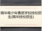 南华青少年素质学校技校招生(南华技校招生)