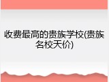 收费最高的贵族学校(贵族名校天价)
