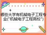 哪些大学有机械电子工程专业("机械电子工程高校")