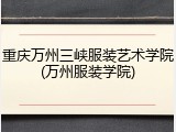 重庆万州三峡服装艺术学院(万州服装学院)