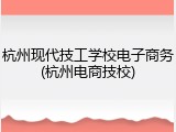 杭州现代技工学校电子商务(杭州电商技校)