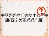 美丽妈妈产后恢复中心西宁店(西宁美丽妈妈产后)