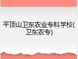 平顶山卫东农业专科学校(卫东农专)