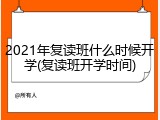 2021年复读班什么时候开学(复读班开学时间)
