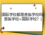 国际学校都是贵族学校吗(贵族学校=国际学校？)