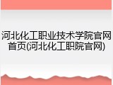 河北化工职业技术学院官网首页(河北化工职院官网)