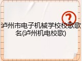 泸州市电子机械学校校歌歌名(泸州机电校歌)