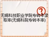 无锡科技职业学院专转本录取率(无锡科院专转本率)